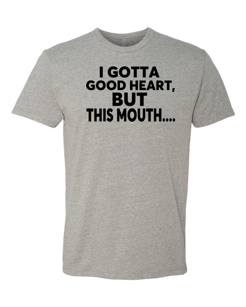 I Got A Good Heart But This Mouth T-Shirt