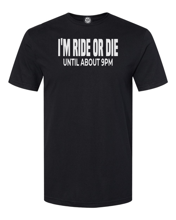 I'm Ride Or Die Until About 9PM.T-shirt